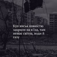 Місто Куп'янськ на Харківщині повністю закрите на в'їзд — туди можуть потрапити лише військові, в місті не працює жодна критична інфраструктура.