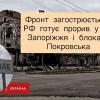 Фронт загострюється: РФ готує прорив у бік Запоріжжя і блокаду Покровська