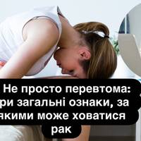 Не просто перевтома: три загальні ознаки, за якими може ховатися рак