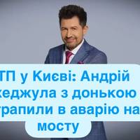 ДТП у Києві: Андрій Джеджула з донькою потрапили в аварію на мосту