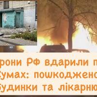 Дрони РФ вдарили по Сумах: пошкоджено будинки та лікарню