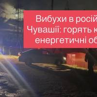 Вибухи в російській Чувашії: горять ключові енергетичні об’єкти